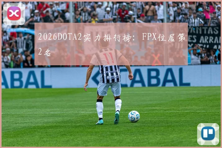 2026DOTA2实力排行榜：FPX位居第2名